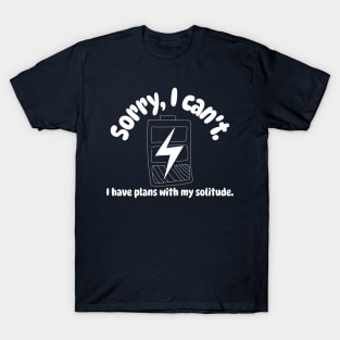 Sorry, I can't. I have plans with my solitude. T-Shirt